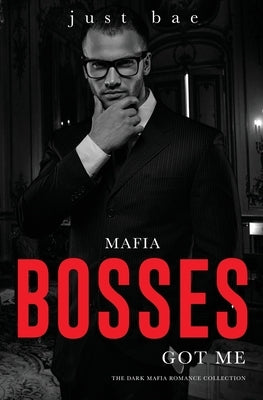Mafia Bosses Got Me: The Dark Mafia Romance Collection by Bae, Just
