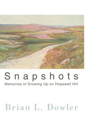 Snapshots: Memories of Growing Up on Hopewell Hill by Dowler, Brian L.