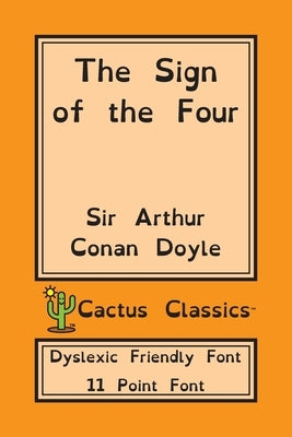 The Sign of the Four (Cactus Classics Dyslexic Friendly Font): 11 Point Font; Dyslexia Edition; OpenDyslexic by Doyle, Arthur Conan