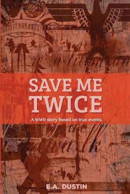 Save me Twice: Based on a True Story by Dustin, E. a.