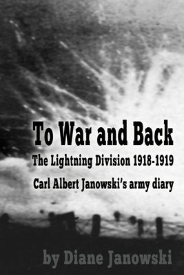 To War and Back - Carl Albert Janowski's Army Diary 1918-1919 by Janowski, Diane