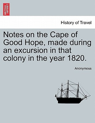 Notes on the Cape of Good Hope, Made During an Excursion in That Colony in the Year 1820. by Anonymous