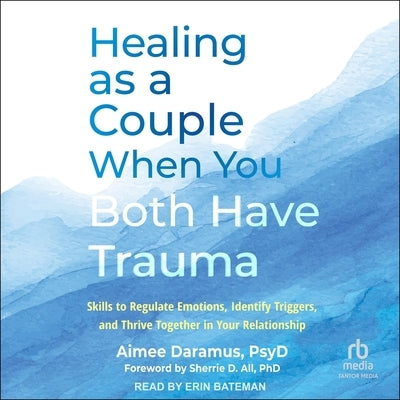 Healing as a Couple When You Both Have Trauma: Skills to Regulate Emotions, Identify Triggers, and Thrive Together in Your Relationship by Daramus, Aimee