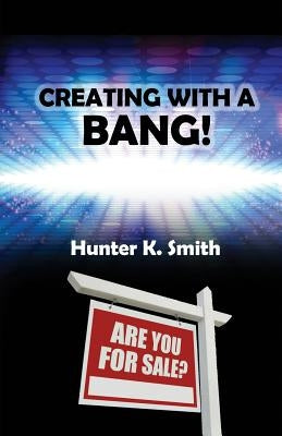 Creating With A Bang! by Smith, Hunter K.