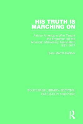 His Truth Is Marching on: African Americans Who Taught the Freedmen for the American Missionary Association, 1861-1877 by Deboer, Clara Merritt