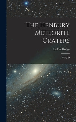 The Henbury Meteorite Craters: V.8 N.9 by Hodge, Paul W.