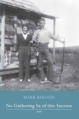 No Gathering in of This Incense: Poems by Rhoads, Mark