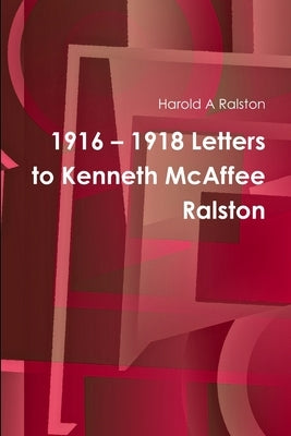 1916 - 1918 Letters to Kenneth McAffee Ralston by Ralston, Harold a.