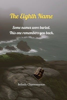 The Eighth Name: When memory is forbidden, truth becomes dangerous. by Chavremootoo, Belinda