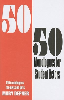 50/50 Monologues for Student Actors: 100 Monologues for Guys and Girls by Depner, Mary