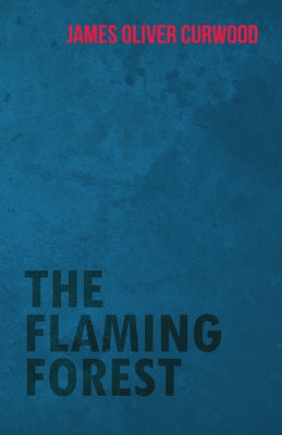 The Flaming Forest by Curwood, James Oliver