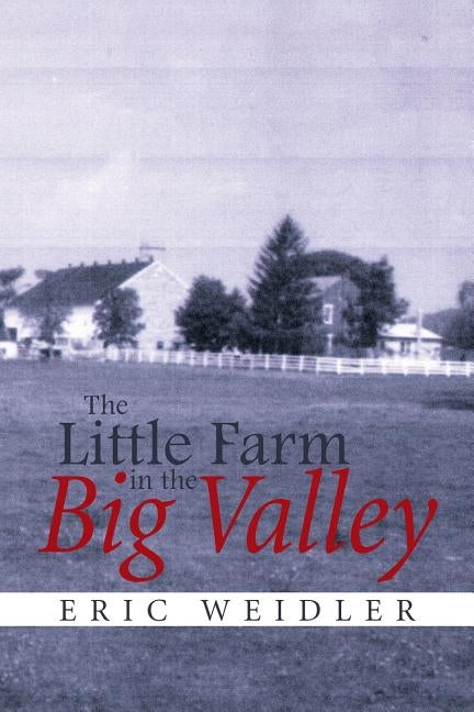 The Little Farm in the Big Valley by Weidler, Eric