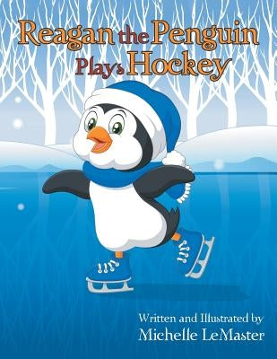 Reagan the Penguin Plays Hockey by LeMaster, Michelle