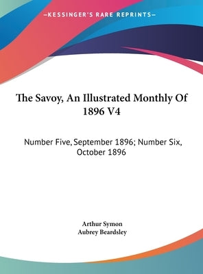 The Savoy, An Illustrated Monthly Of 1896 V4: Number Five, September 1896; Number Six, October 1896 by Symon, Arthur