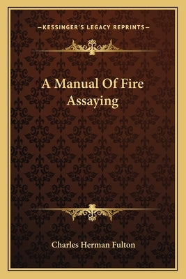 A Manual Of Fire Assaying by Fulton, Charles Herman