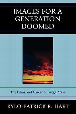 Images for a Generation Doomed: The Films and Career of Gregg Araki by Hart, Kylo-Patrick R.