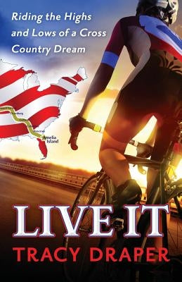 Live It: Riding the Highs and Lows of a Cross Country Dream by Draper, Tracy