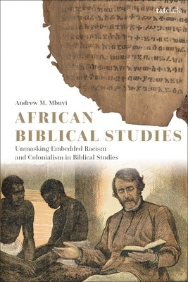 African Biblical Studies: Unmasking Embedded Racism and Colonialism in Biblical Studies by Mbuvi, Andrew M.