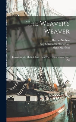 The Weaver's Weaver: Explorations in Multiple Layers and Three-dimensional Fiber Art by Nathan, Harriet