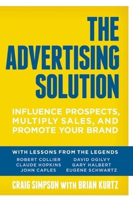 The Advertising Solution: Influence Prospects, Multiply Sales, and Promote Your Brand by Simpson, Craig