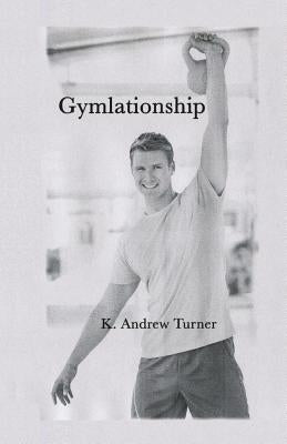 Gymlationship by Turner, K. Andrew
