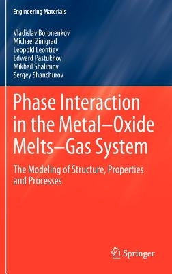 Phase Interaction in the Metal - Oxide Melts - Gas -System: The Modeling of Structure, Properties and Processes by Boronenkov, Vladislav