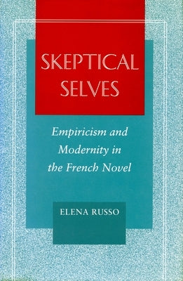 Skeptical Selves: Empiricism and Modernity in the French Novel by Russo, Elena