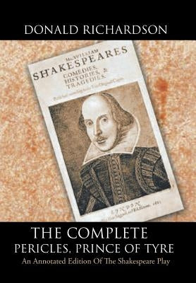 The Complete Pericles, Prince of Tyre: An Annotated Edition of the Shakespeare Play by Richardson, Donald