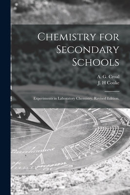 Chemistry for Secondary Schools: Experiments in Laboratory Chemistry. Revised Edition. by Croal, A. G. 1897-1955