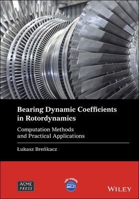 Bearing Dynamic Coefficients in Rotordynamics: Computation Methods and Practical Applications by Brenkacz, Lukasz
