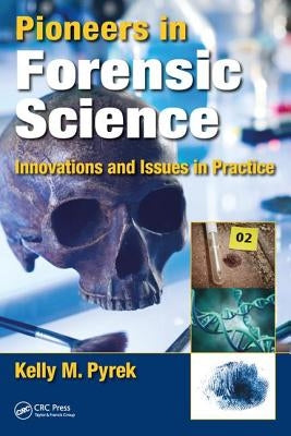Pioneers in Forensic Science: Innovations and Issues in Practice by Pyrek, Kelly M.