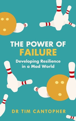The Power of Failure: Developing Resilience in a Mad World by Cantopher, Tim