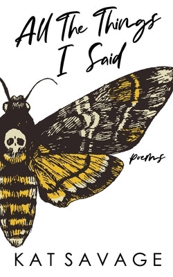 All The Things I Said: Poems by Savage, Kat