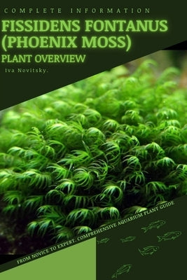 Fissidens fontanus (Phoenix Moss): From Novice to Expert. Comprehensive Aquarium Plants Guide by Novitsky, Iva