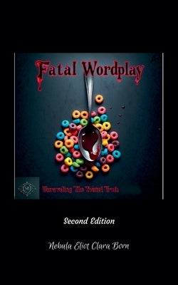 Fatal Wordplay: Unraveling The Twisted Truth (Second Edition) by Born, Nebula Eliot Clara