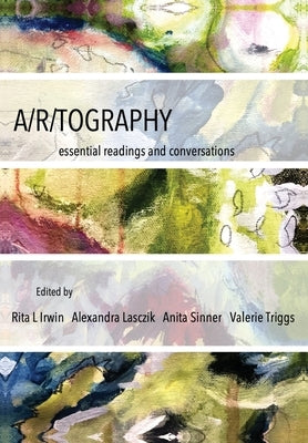 A/R/Tography: Essential Readings and Conversations by Irwin, Rita L.