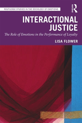 Interactional Justice: The Role of Emotions in the Performance of Loyalty by Flower, Lisa