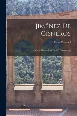 Jiménez de Cisneros: On the Threshold of Spain's Golden Age by Rummel, Erika