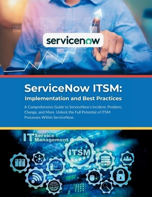 ServiceNow ITSM: Implementation and Best Practices: A Comprehensive Guide to ServiceNow's Incident, Problem, Change, and More. Unlock t by Parvin, R.