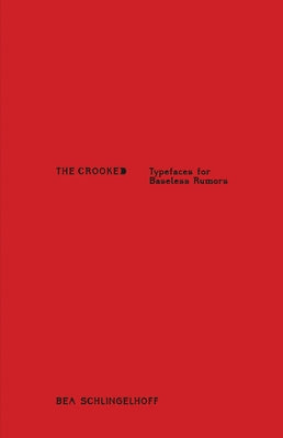 Bea Schlingelhoff: The Crooked: Typefaces for Baseless Rumors by Schlingelhoff, Bea