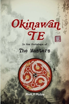 Okinawan Te, In the Footsteps of The Masters by Bishop, Mark D.