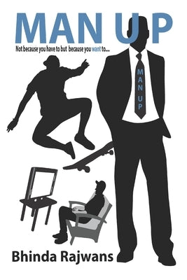 Man Up: Not because you have to but because you want to... by Rajwans, Bhinda