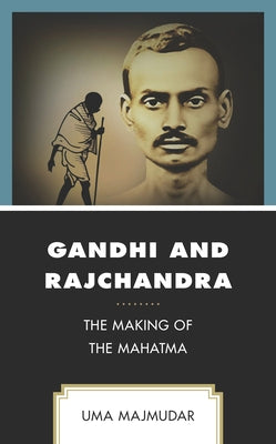 Gandhi and Rajchandra: The Making of the Mahatma by Majmudar, Uma