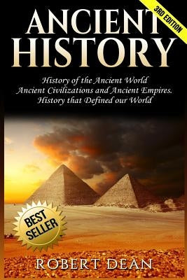 Ancient History: History of the Ancient World: Ancient Civilizations, and Ancient Empires. History that Defined our World by Dean, Robert