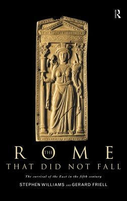 The Rome that Did Not Fall: The Survival of the East in the Fifth Century by Friell, Gerard