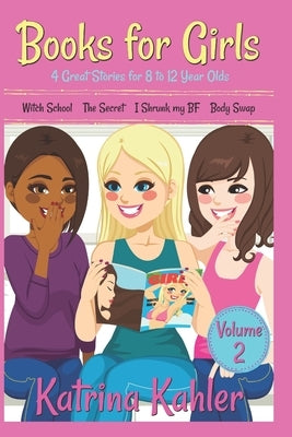 Books for Girls - 4 Great Stories for 8 to 12 year olds: Witch School, The Secret, I Shrunk my BF and Body Swap by Kahler, Katrina