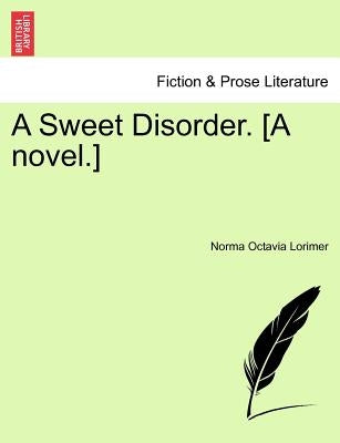 A Sweet Disorder. [A Novel.] by Lorimer, Norma Octavia