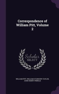 Correspondence of William Pitt, Volume 2 by Pitt, William