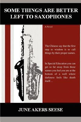 Some Things Are Better Left to Saxophones by Seese, June Akers