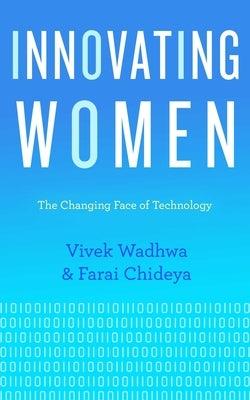 Innovating Women: The Changing Face of Technology by Wadhwa, Vivek